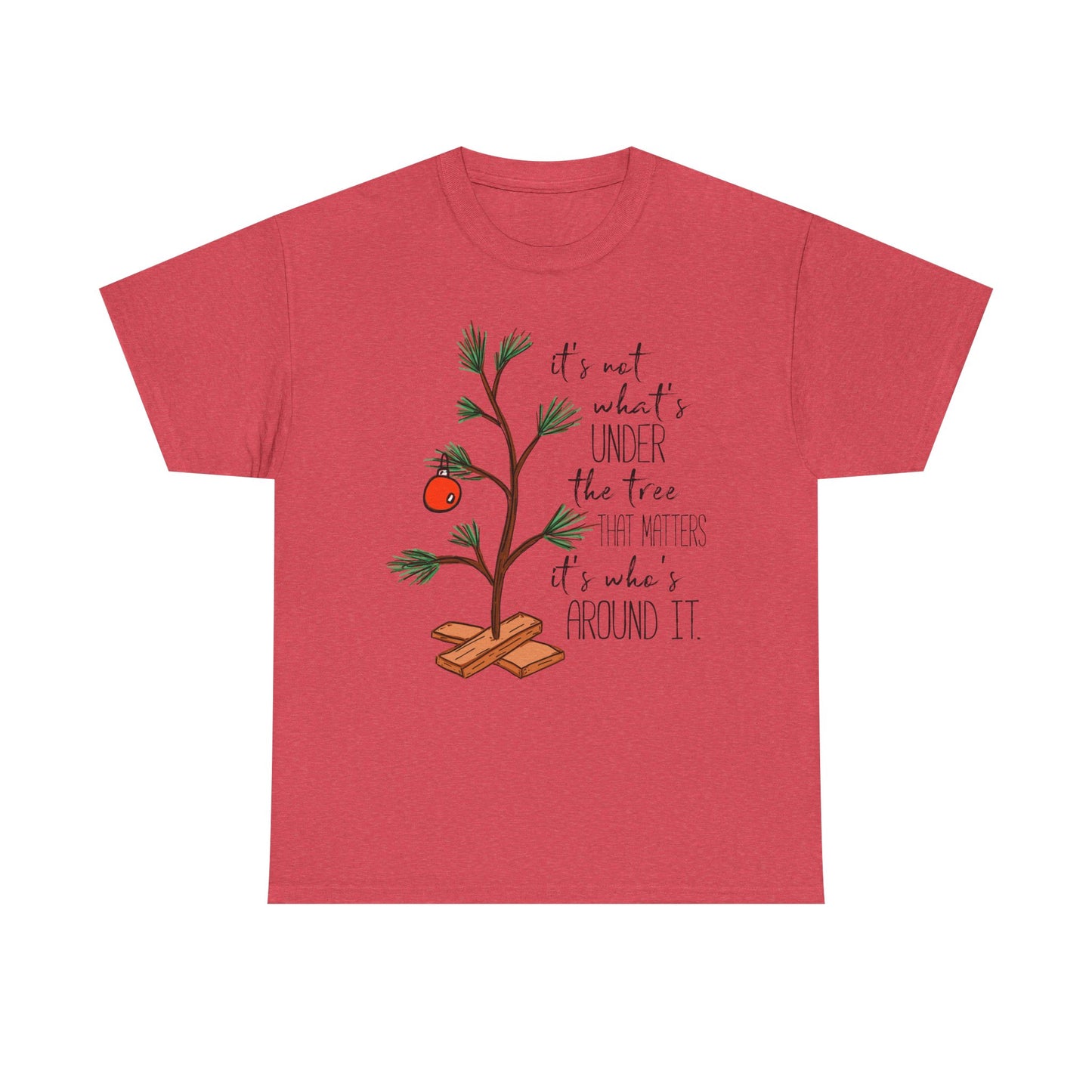 Christmas Tee — "It’s not what’s under the tree, it’s who’s around it"