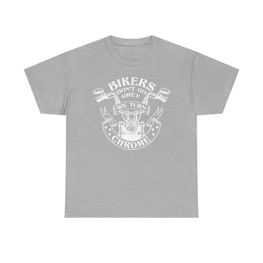 Bikers Don't Go Grey We Turn Chrome T-Shirt