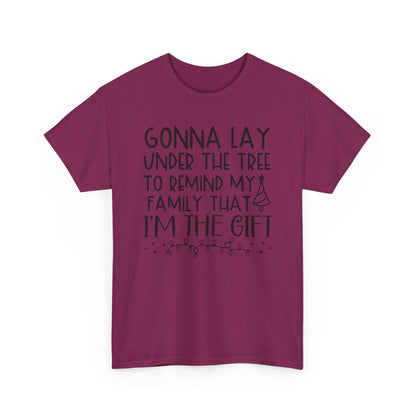 Christmas Tee - "Gonna Lay Under The Tree To Remind My Family I'm The Gift" Holiday Shirt