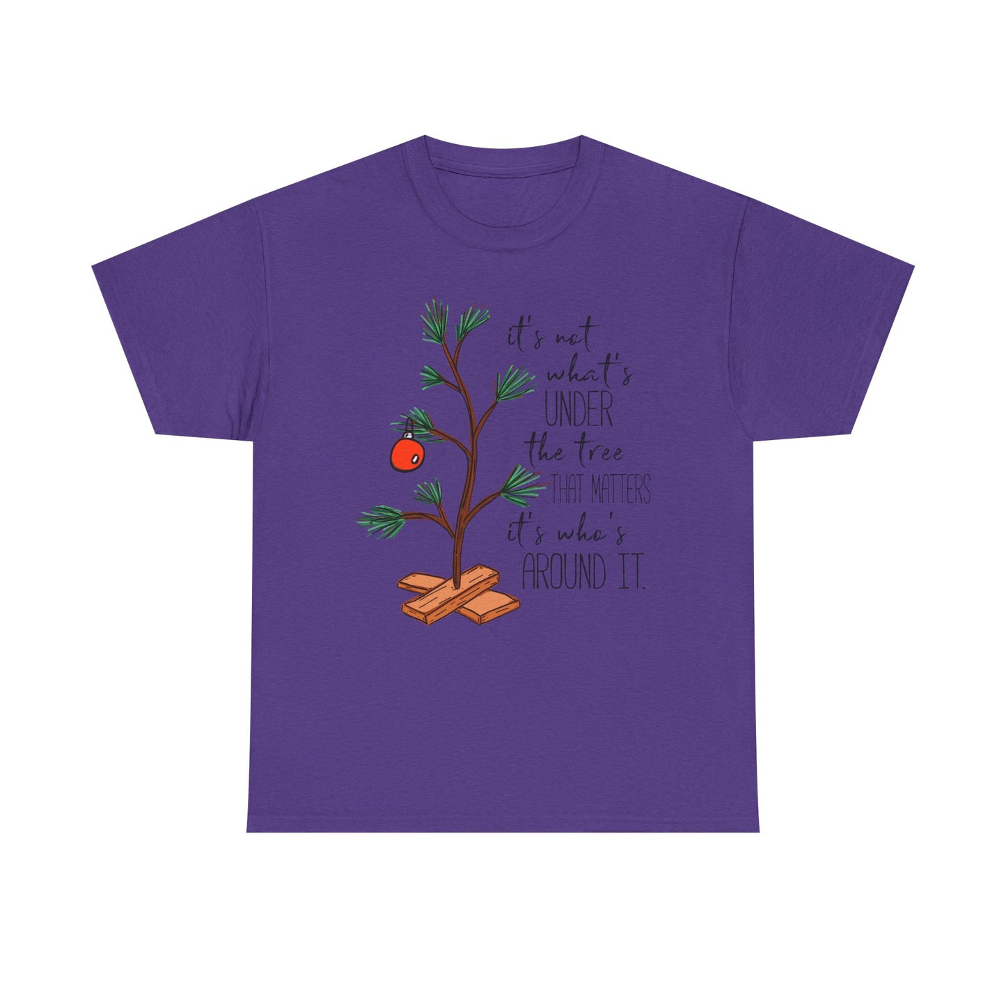 Christmas Tee — "It’s not what’s under the tree, it’s who’s around it"
