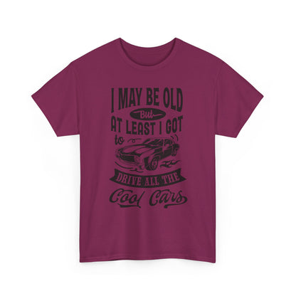 Classic Car T-Shirt — “I May Be Old But At Least I Got To Drive All The Cool Cars”