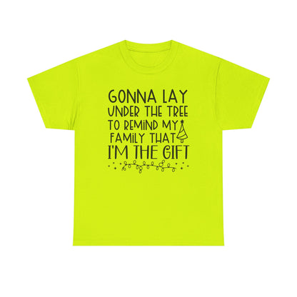 Christmas Tee - "Gonna Lay Under The Tree To Remind My Family I'm The Gift" Holiday Shirt