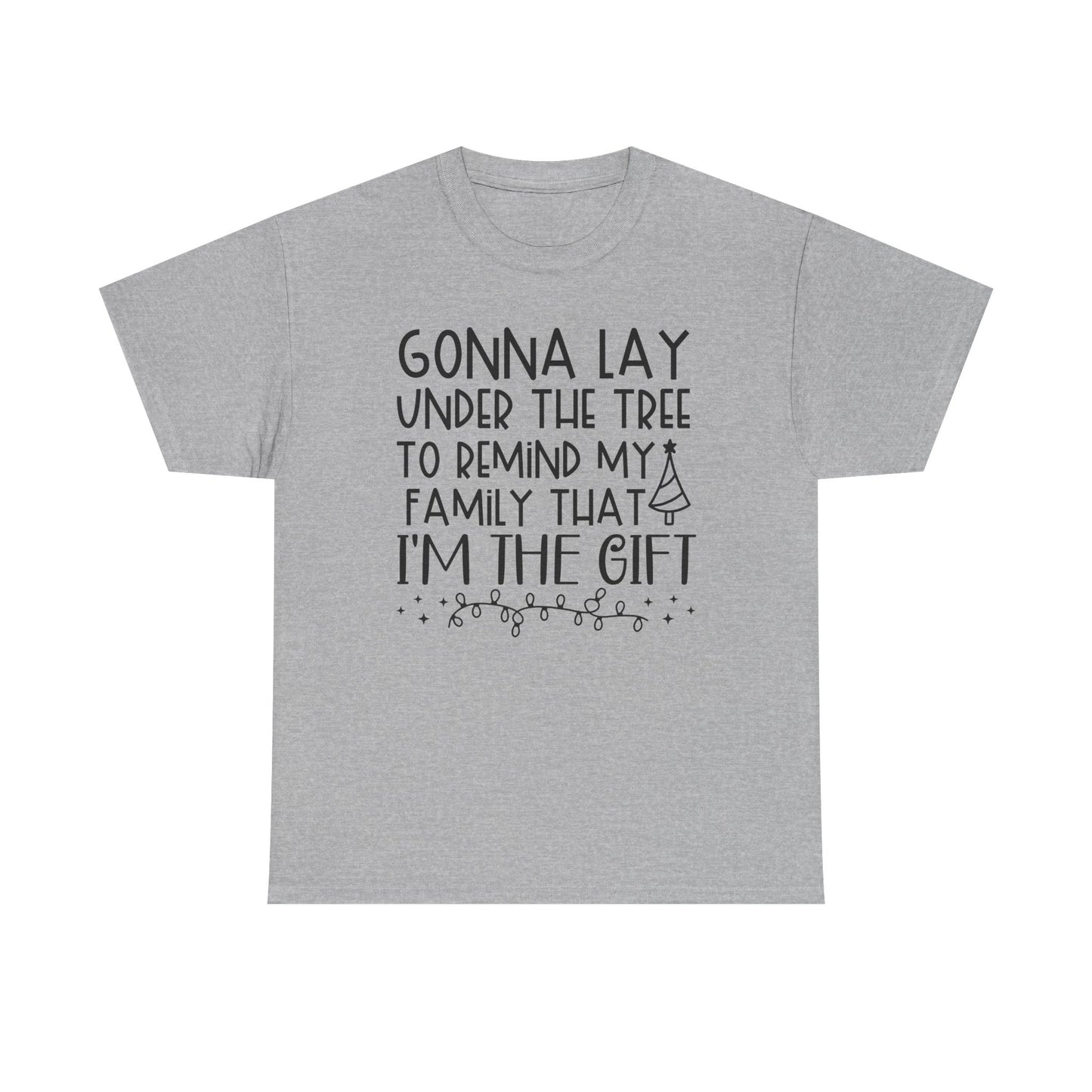 Christmas Tee - "Gonna Lay Under The Tree To Remind My Family I'm The Gift" Holiday Shirt