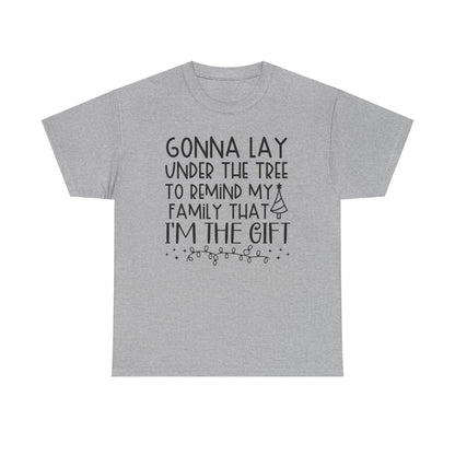 Christmas Tee - "Gonna Lay Under The Tree To Remind My Family I'm The Gift" Holiday Shirt