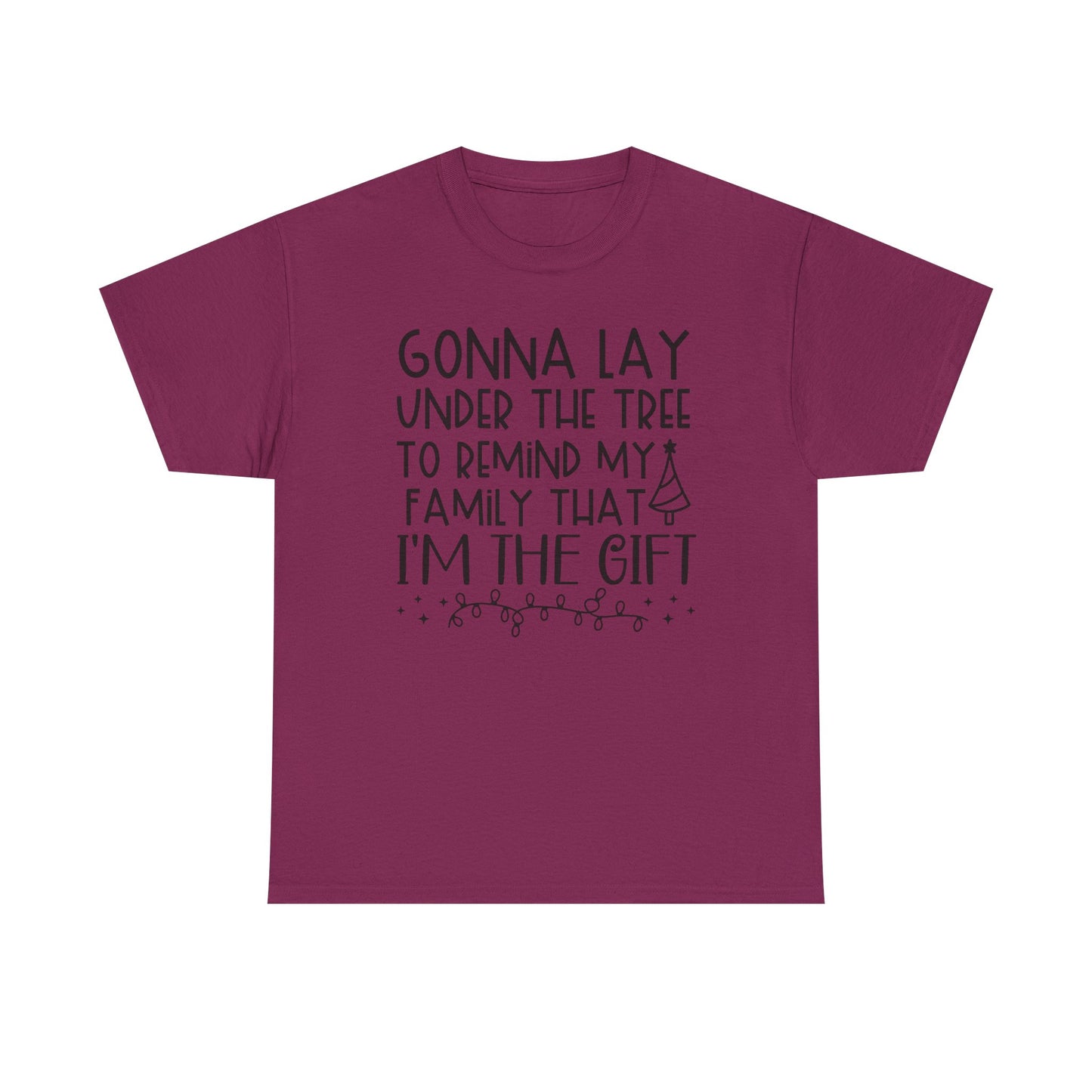 Christmas Tee - "Gonna Lay Under The Tree To Remind My Family I'm The Gift" Holiday Shirt
