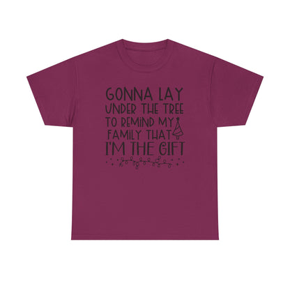 Christmas Tee - "Gonna Lay Under The Tree To Remind My Family I'm The Gift" Holiday Shirt