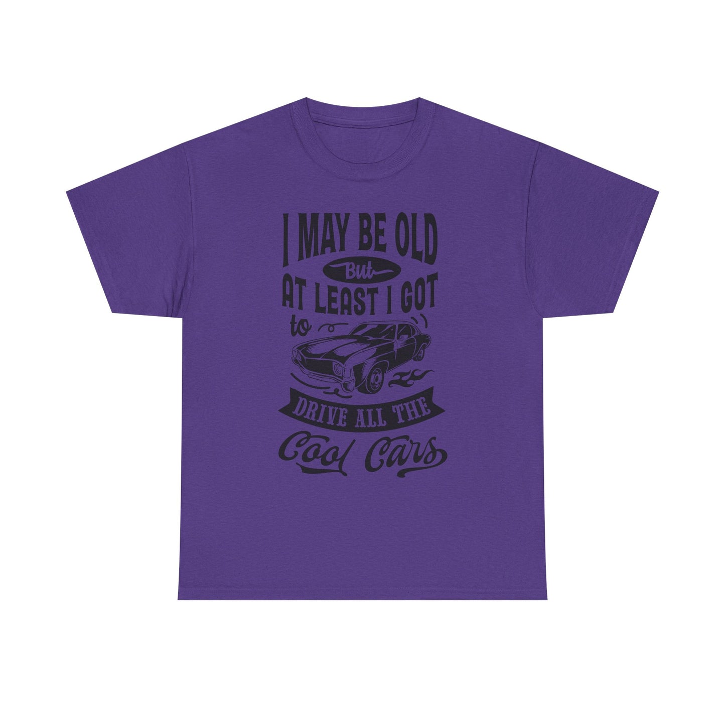 Classic Car T-Shirt — “I May Be Old But At Least I Got To Drive All The Cool Cars”