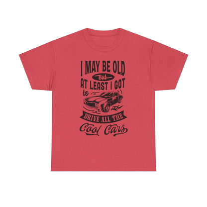 Classic Car T-Shirt — “I May Be Old But At Least I Got To Drive All The Cool Cars”
