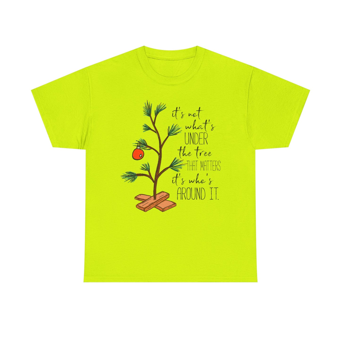 Christmas Tee — "It’s not what’s under the tree, it’s who’s around it"