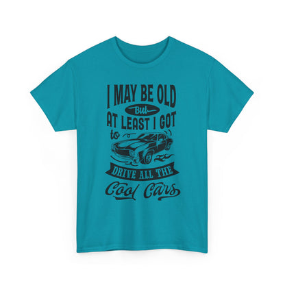 Classic Car T-Shirt — “I May Be Old But At Least I Got To Drive All The Cool Cars”