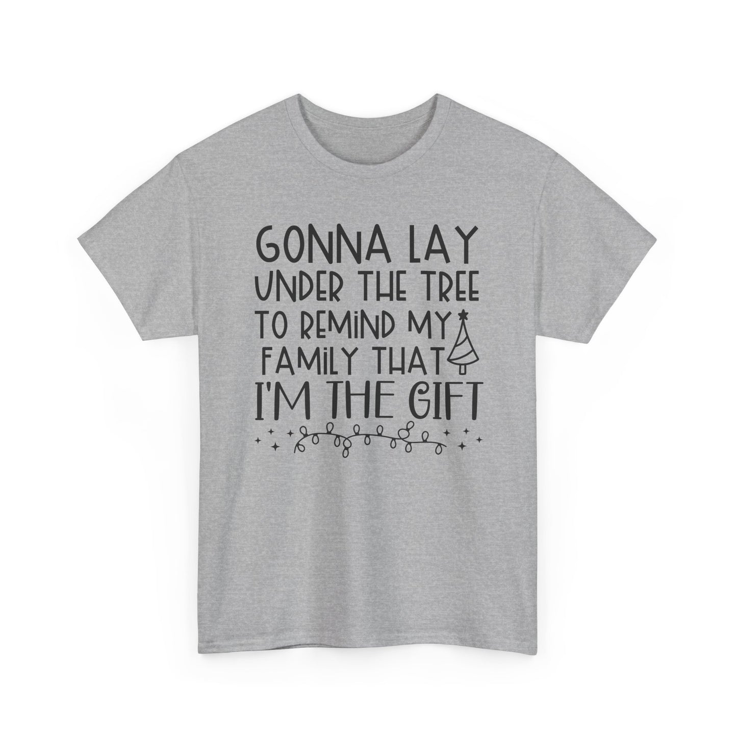 Christmas Tee - "Gonna Lay Under The Tree To Remind My Family I'm The Gift" Holiday Shirt