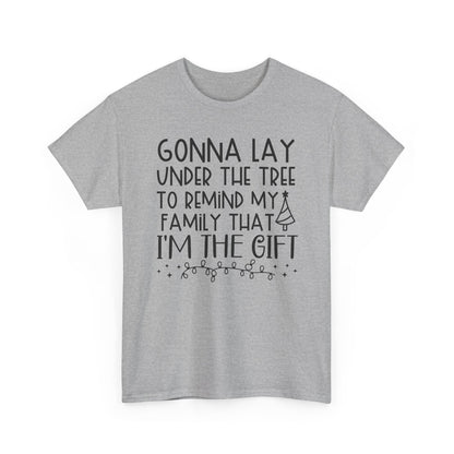 Christmas Tee - "Gonna Lay Under The Tree To Remind My Family I'm The Gift" Holiday Shirt