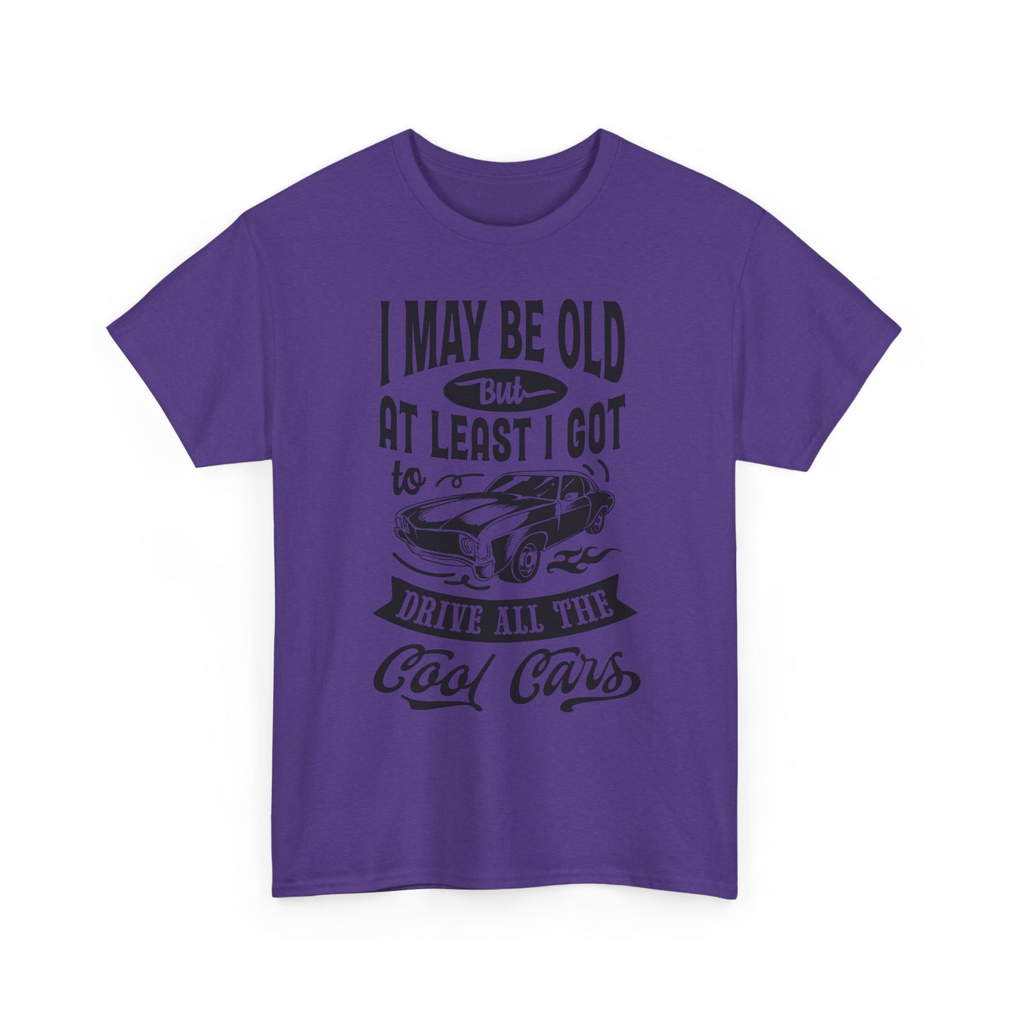 Classic Car T-Shirt — “I May Be Old But At Least I Got To Drive All The Cool Cars”