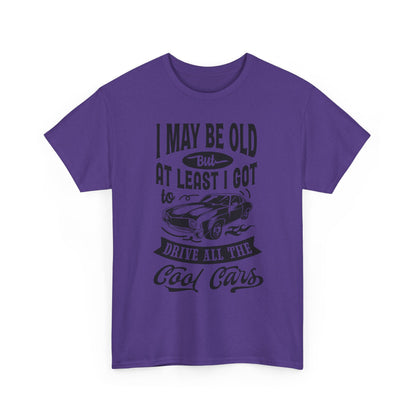 Classic Car T-Shirt — “I May Be Old But At Least I Got To Drive All The Cool Cars”
