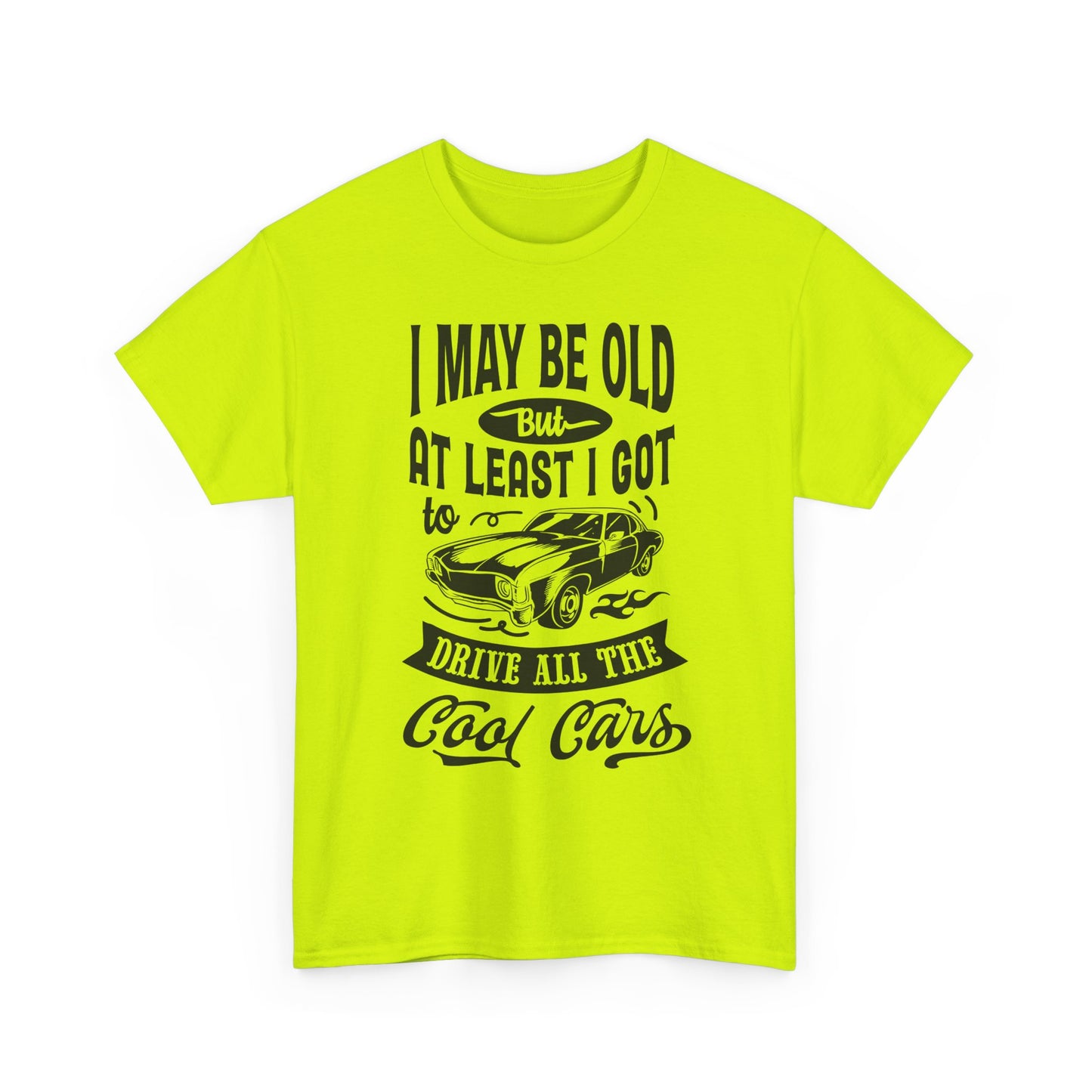 Classic Car T-Shirt — “I May Be Old But At Least I Got To Drive All The Cool Cars”