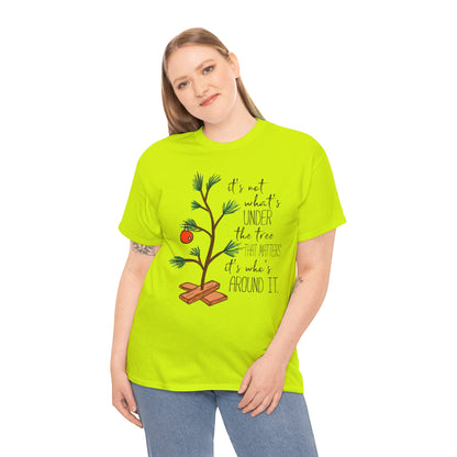 Christmas Tee — "It’s not what’s under the tree, it’s who’s around it"