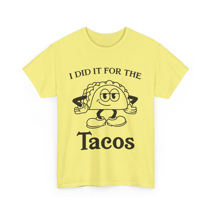 I DID IT FOR THE TACO TEE