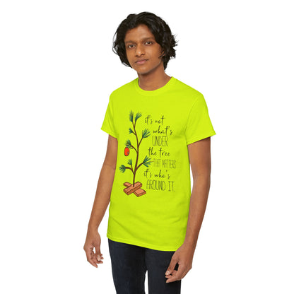 Christmas Tee — "It’s not what’s under the tree, it’s who’s around it"