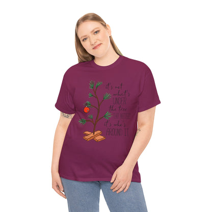 Christmas Tee — "It’s not what’s under the tree, it’s who’s around it"