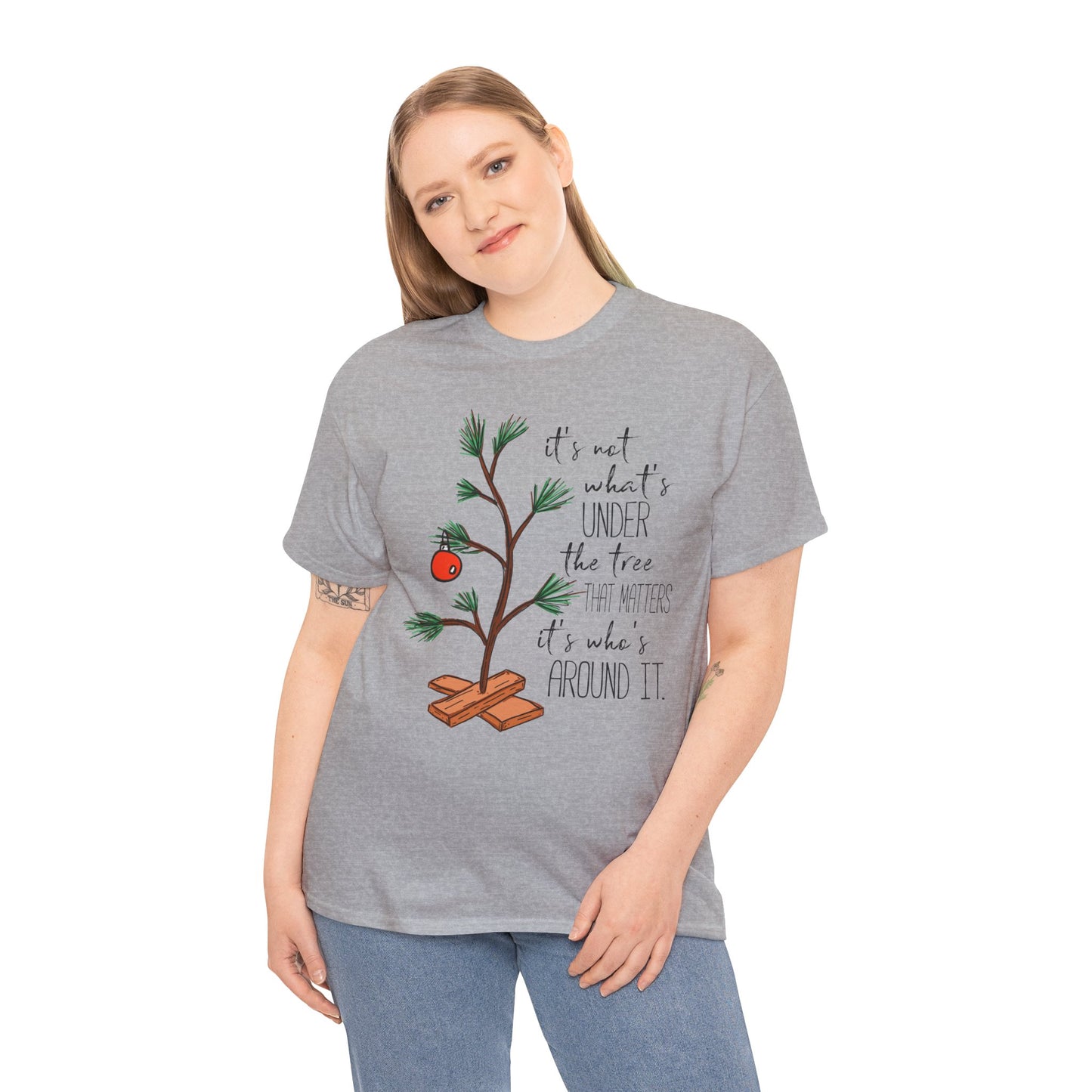 Christmas Tee — "It’s not what’s under the tree, it’s who’s around it"