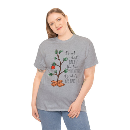 Christmas Tee — "It’s not what’s under the tree, it’s who’s around it"