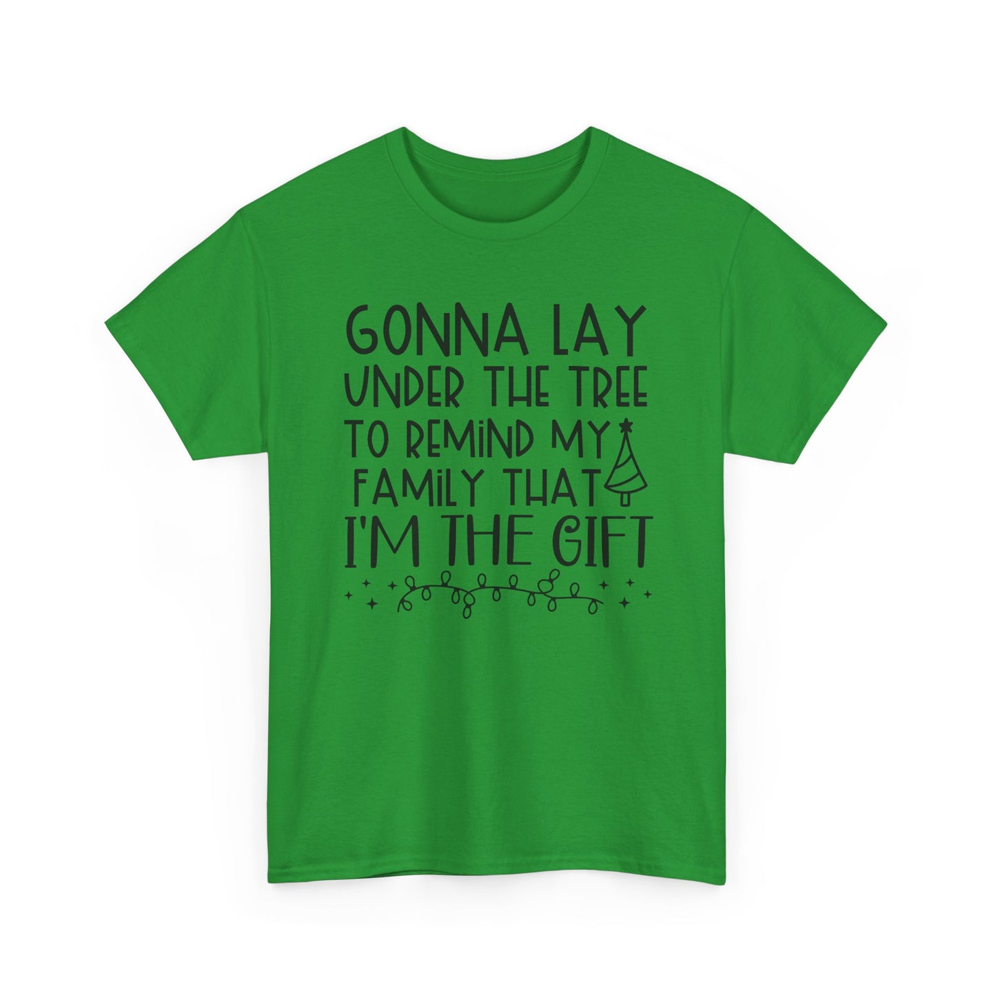Christmas Tee - "Gonna Lay Under The Tree To Remind My Family I'm The Gift" Holiday Shirt