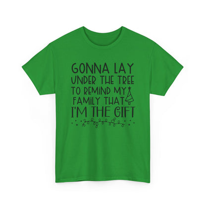 Christmas Tee - "Gonna Lay Under The Tree To Remind My Family I'm The Gift" Holiday Shirt
