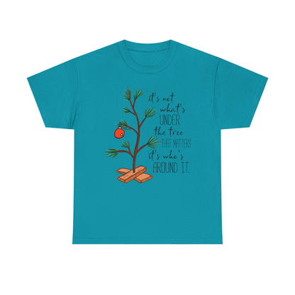 Christmas Tee — "It’s not what’s under the tree, it’s who’s around it"