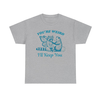 T-Shirt — "You're Weird, I'll Keep You" Raccoon & Bear Cute Graphic Tee