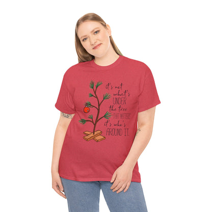 Christmas Tee — "It’s not what’s under the tree, it’s who’s around it"