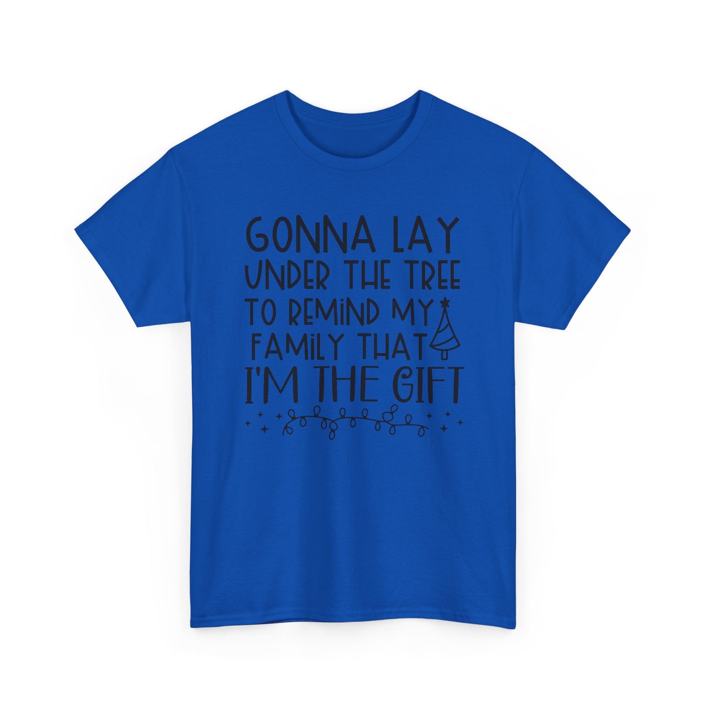 Christmas Tee - "Gonna Lay Under The Tree To Remind My Family I'm The Gift" Holiday Shirt