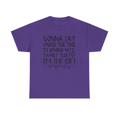 Christmas Tee - "Gonna Lay Under The Tree To Remind My Family I'm The Gift" Holiday Shirt