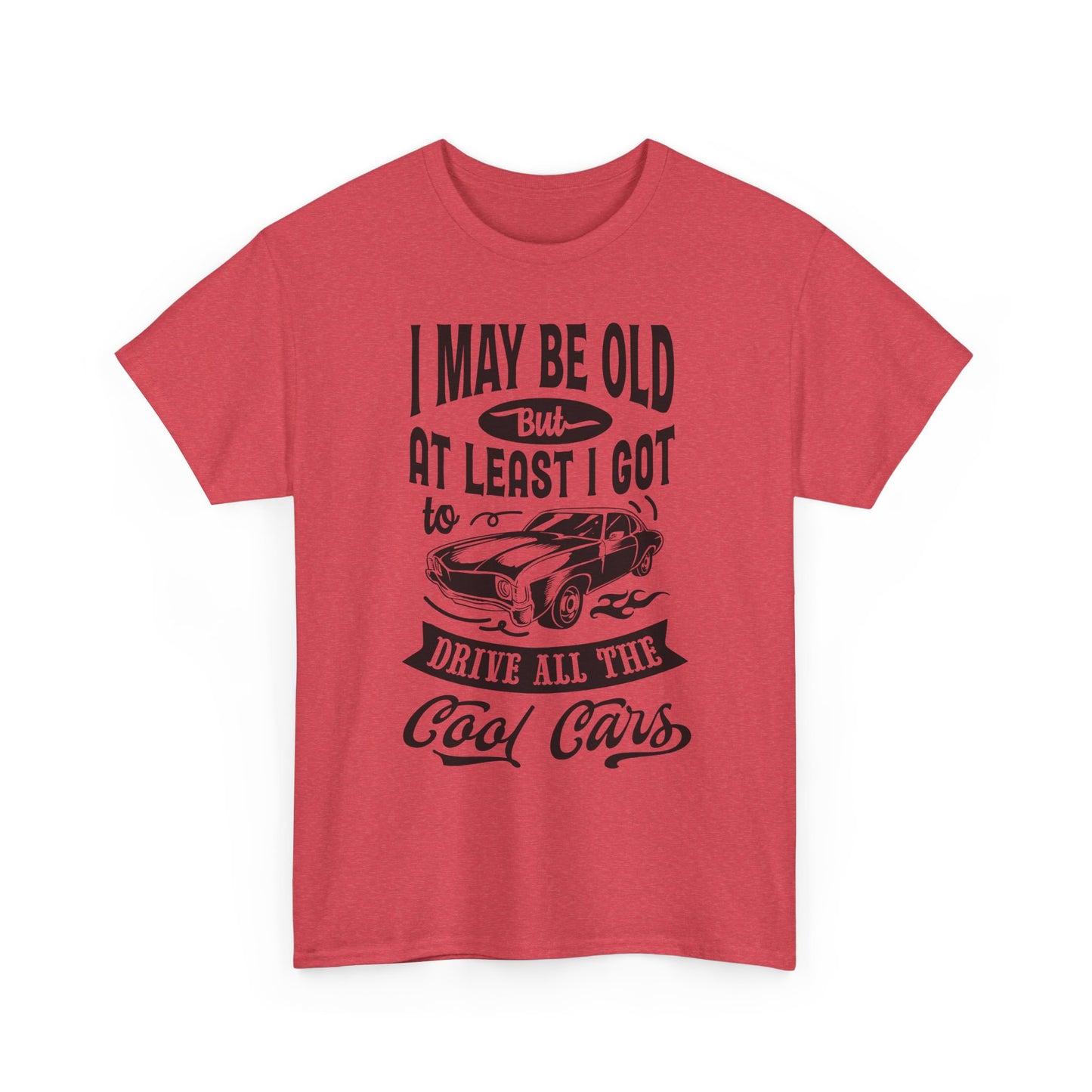 Classic Car T-Shirt — “I May Be Old But At Least I Got To Drive All The Cool Cars”