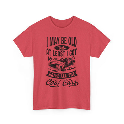 Classic Car T-Shirt — “I May Be Old But At Least I Got To Drive All The Cool Cars”