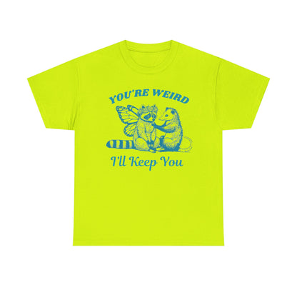 T-Shirt — "You're Weird, I'll Keep You" Raccoon & Bear Cute Graphic Tee