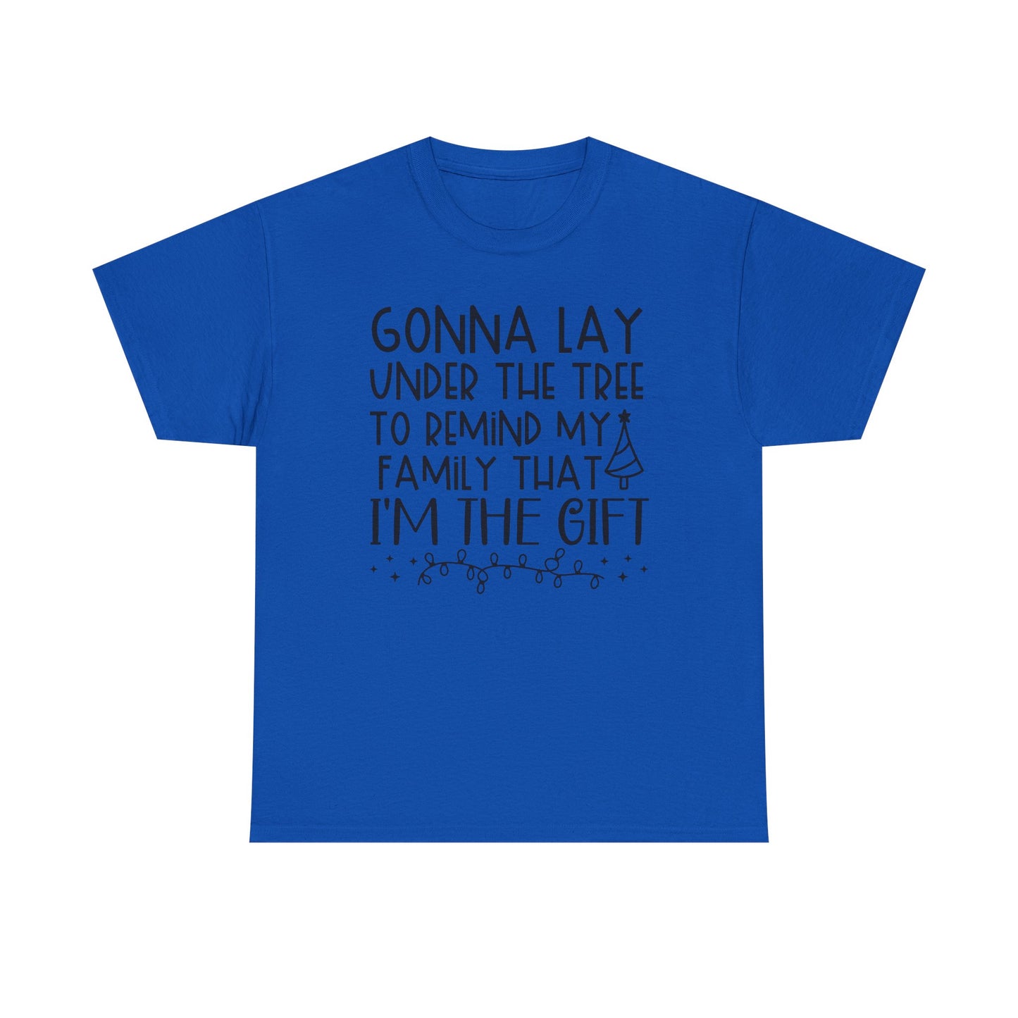 Christmas Tee - "Gonna Lay Under The Tree To Remind My Family I'm The Gift" Holiday Shirt