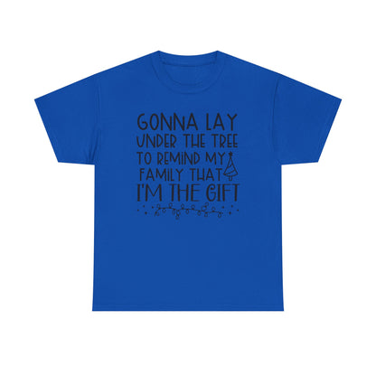 Christmas Tee - "Gonna Lay Under The Tree To Remind My Family I'm The Gift" Holiday Shirt