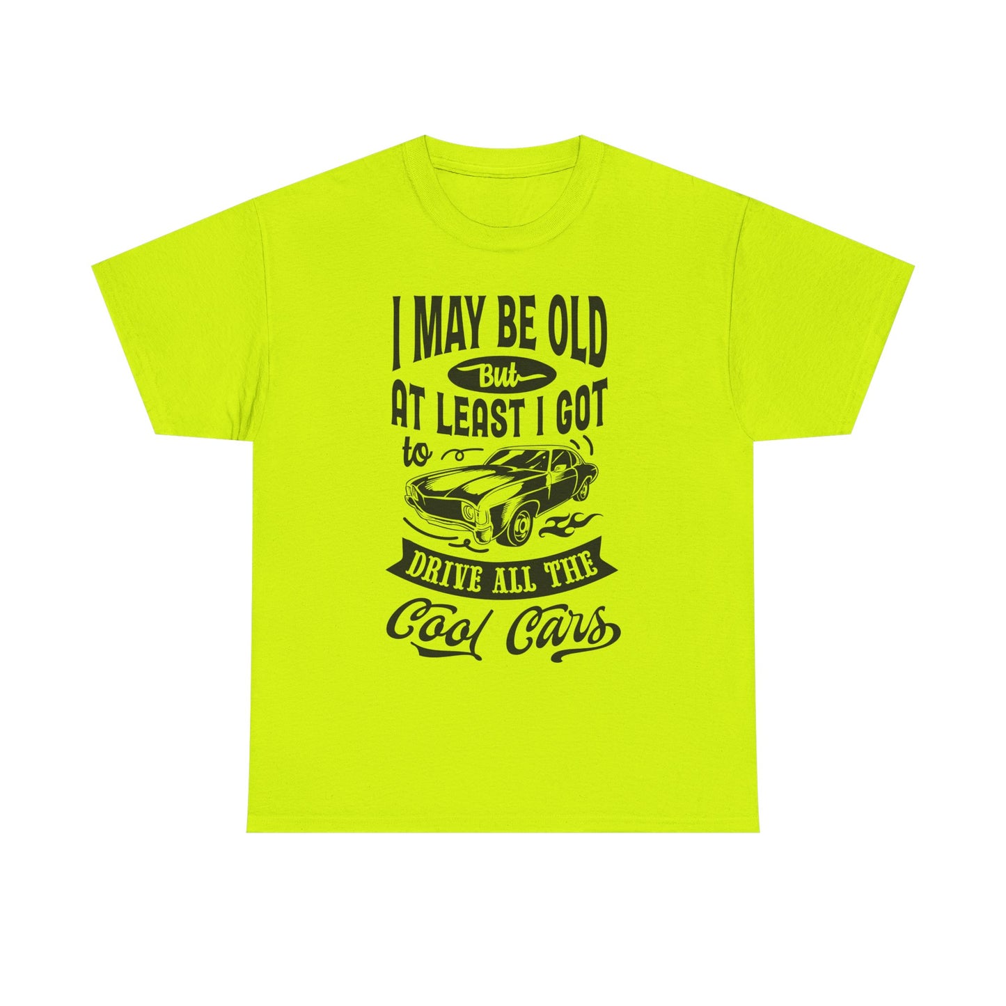 Classic Car T-Shirt — “I May Be Old But At Least I Got To Drive All The Cool Cars”
