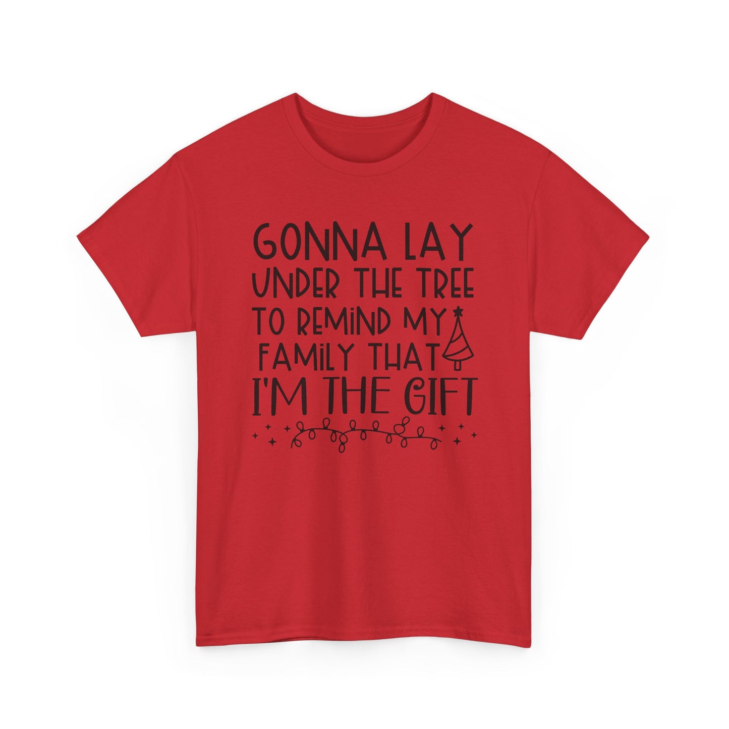 Christmas Tee - "Gonna Lay Under The Tree To Remind My Family I'm The Gift" Holiday Shirt
