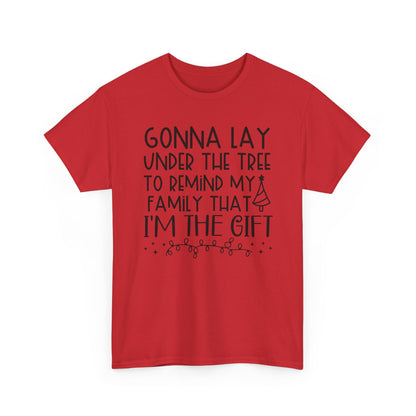 Christmas Tee - "Gonna Lay Under The Tree To Remind My Family I'm The Gift" Holiday Shirt