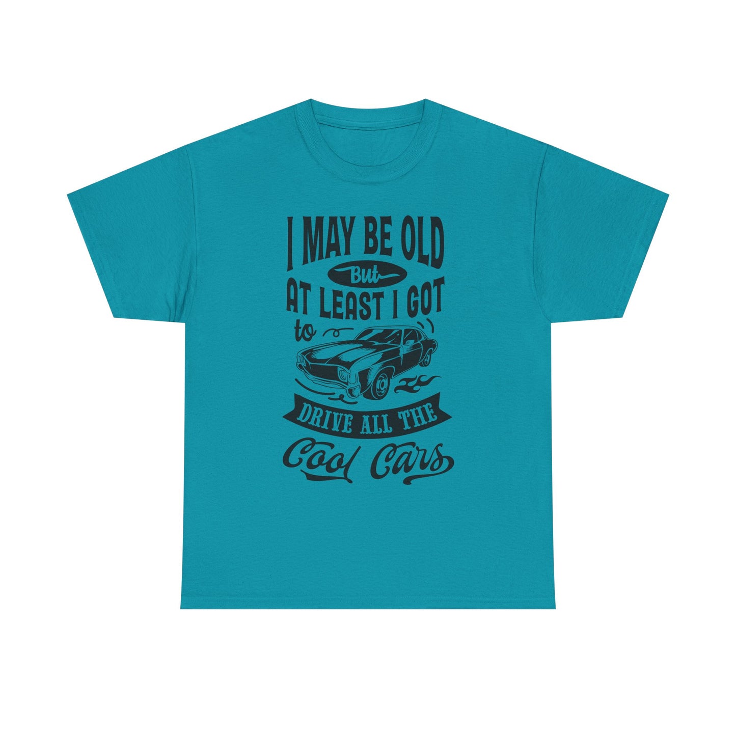 Classic Car T-Shirt — “I May Be Old But At Least I Got To Drive All The Cool Cars”