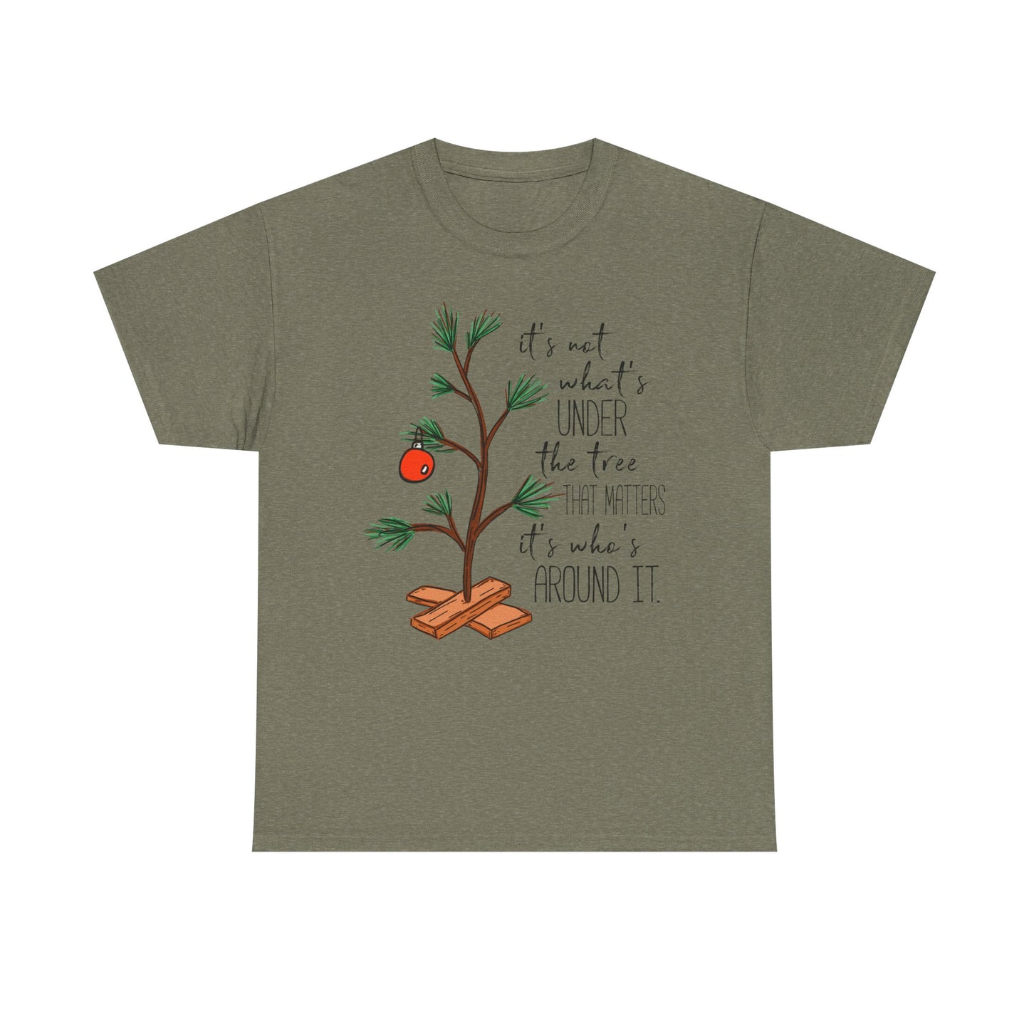 Christmas Tee — "It’s not what’s under the tree, it’s who’s around it"