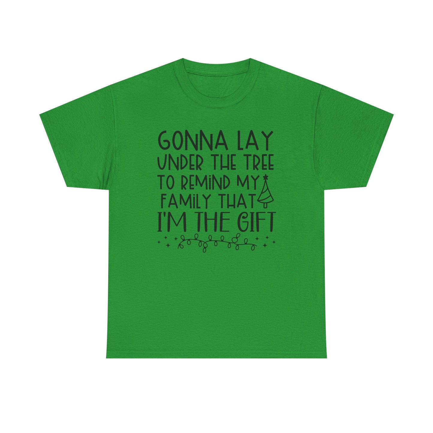Christmas Tee - "Gonna Lay Under The Tree To Remind My Family I'm The Gift" Holiday Shirt