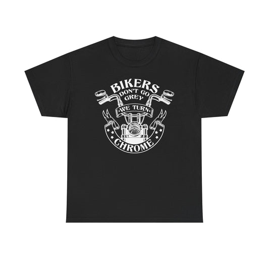 Bikers Don't Go Grey We Turn Chrome T-Shirt