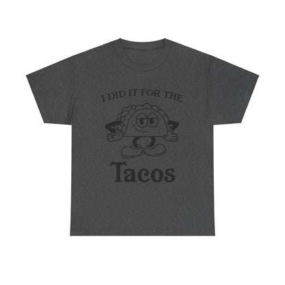 I DID IT FOR THE TACO TEE