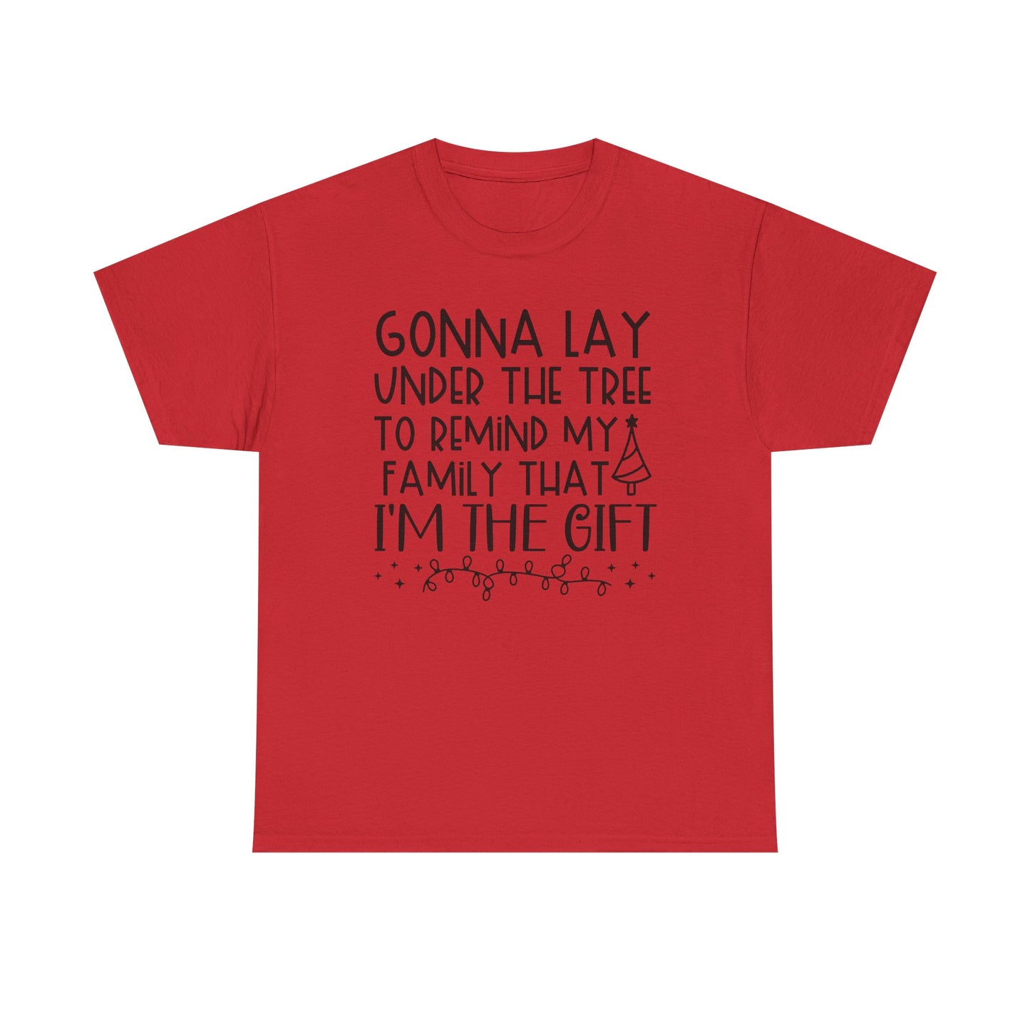 Christmas Tee - "Gonna Lay Under The Tree To Remind My Family I'm The Gift" Holiday Shirt