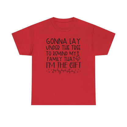 Christmas Tee - "Gonna Lay Under The Tree To Remind My Family I'm The Gift" Holiday Shirt