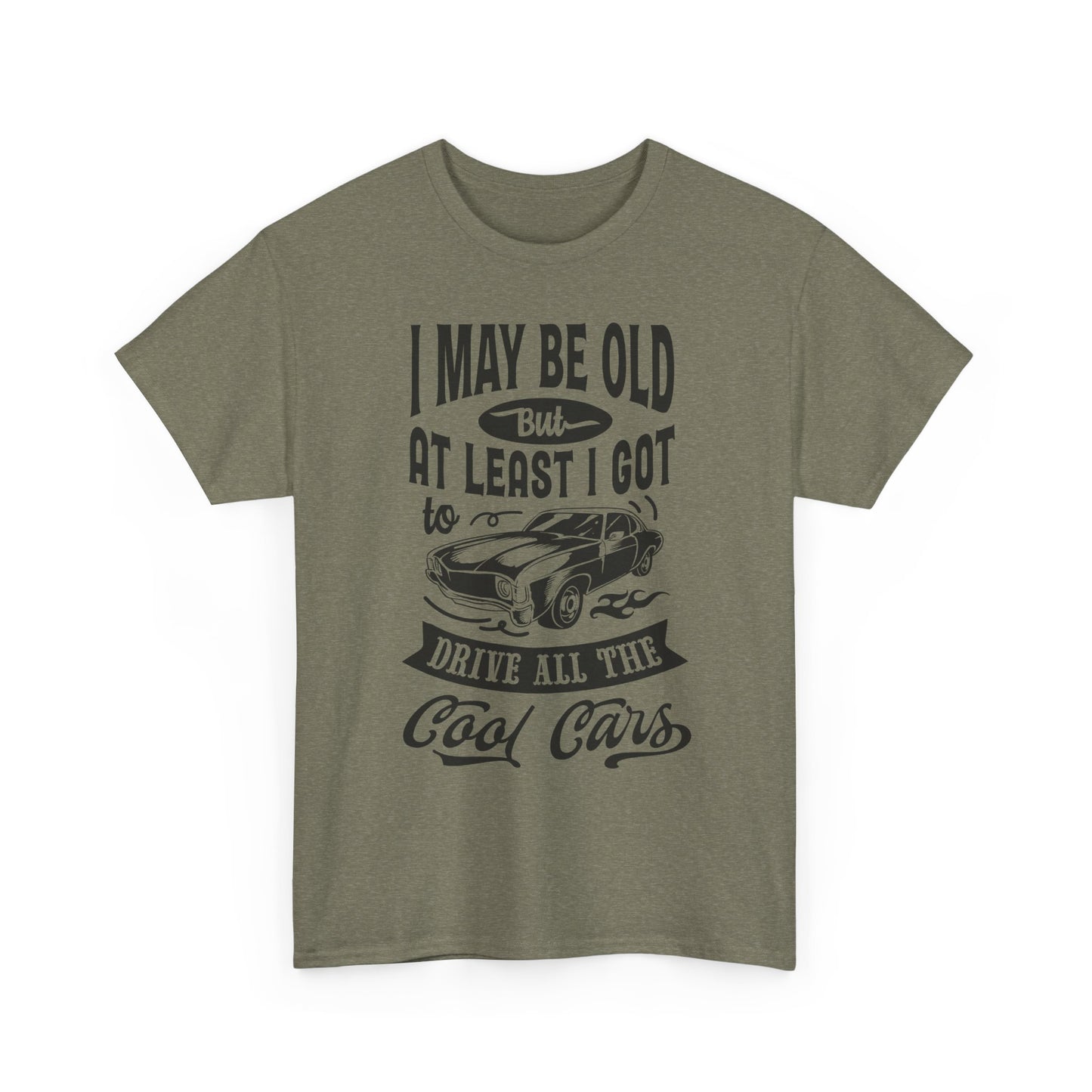 Classic Car T-Shirt — “I May Be Old But At Least I Got To Drive All The Cool Cars”