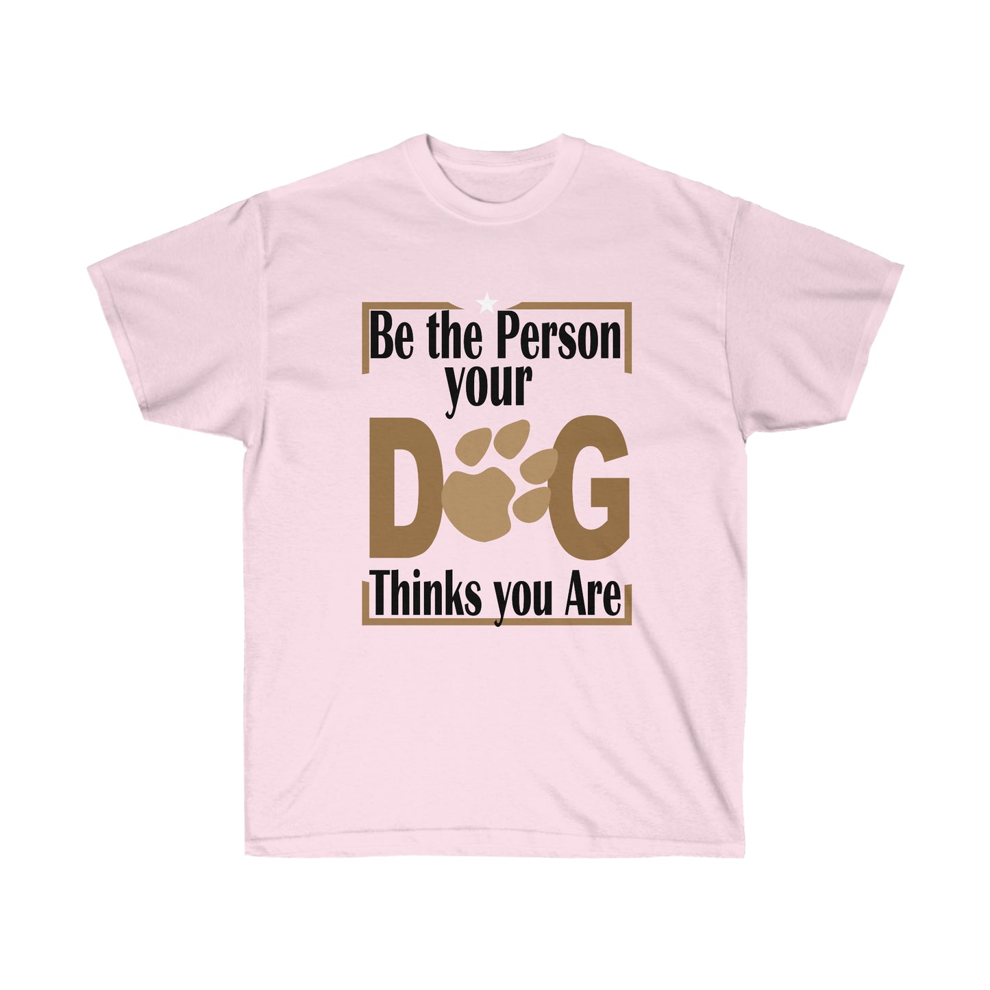 Be the Person Your Dog Thinks You Are.