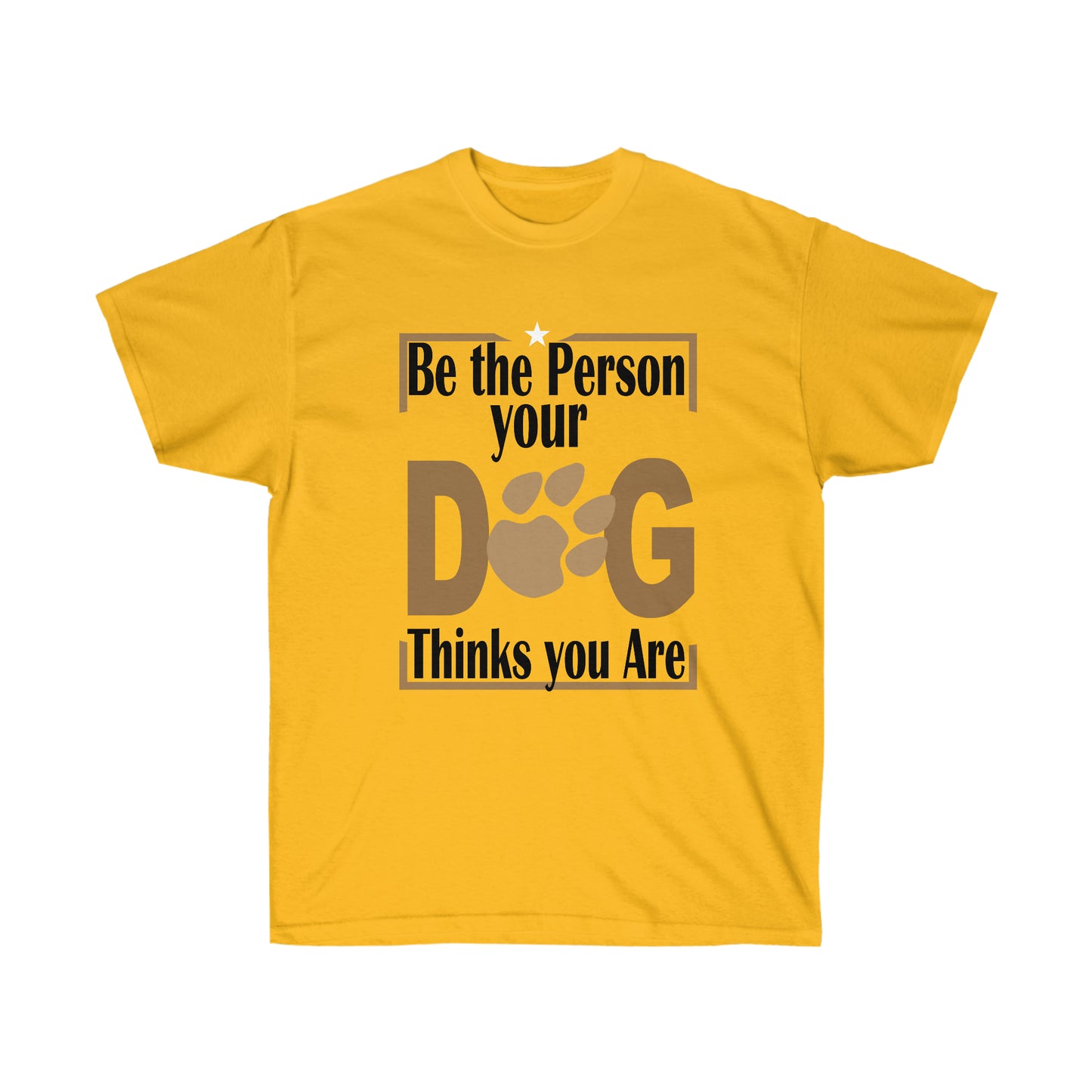 Be the Person Your Dog Thinks You Are.